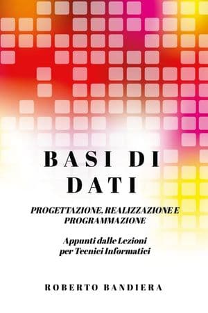 Copertina Basi Di Dati - Progettazione, Realizzazione E Programmazione