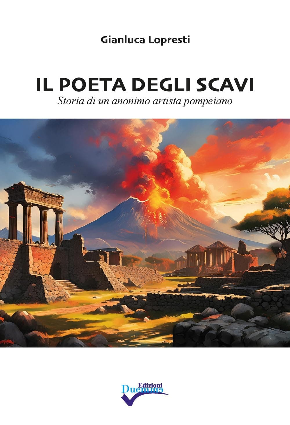 Il Poeta Degli Scavi. Storia Di Un Anonimo Artista Pompeiano